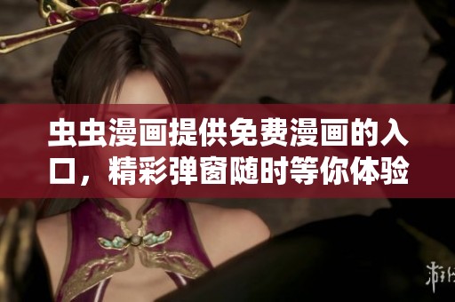 虫虫漫画提供免费漫画的入口，精彩弹窗随时等你体验