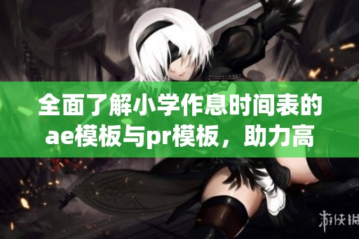 全面了解小学作息时间表的ae模板与pr模板，助力高效管理小学作息时间