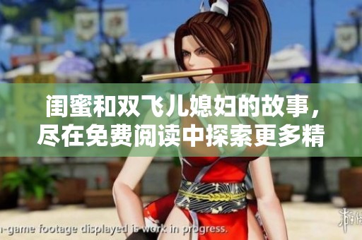 闺蜜和双飞儿媳妇的故事，尽在免费阅读中探索更多精彩内容